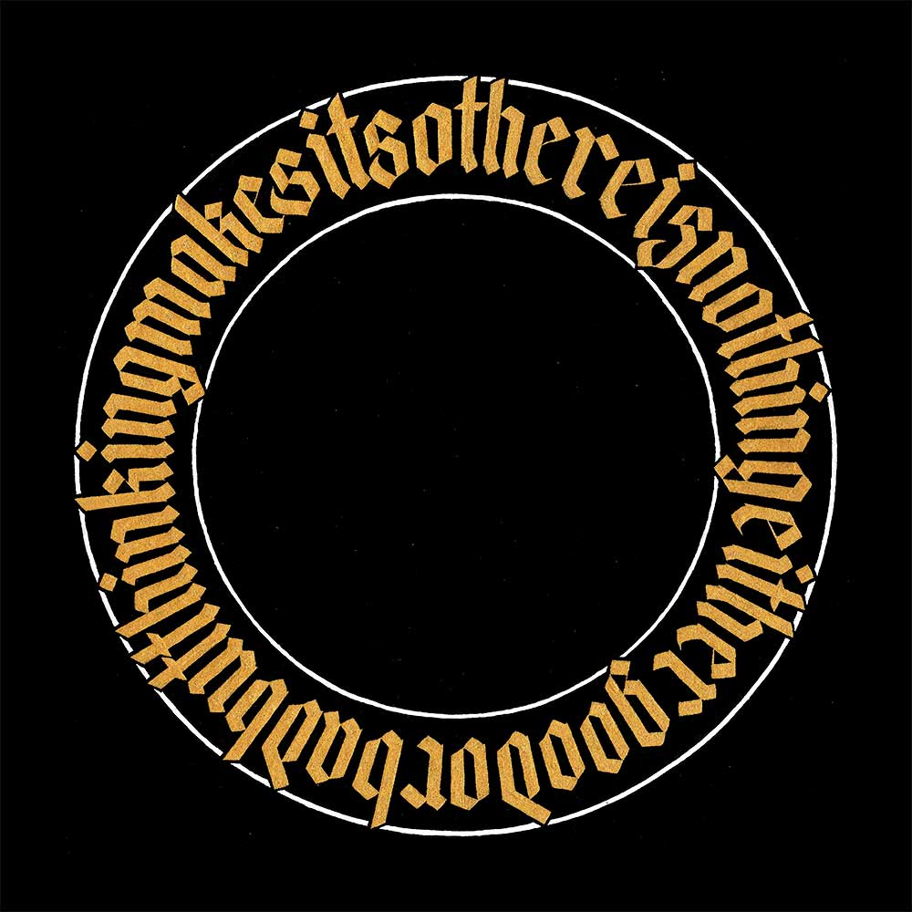 The words "there is nothing either good or bad but thinking makes it so" written in blackletter calligraphy in a circle. The words are written in gold ink on a black background, with thin white borders top and bottom.